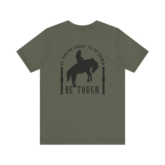 If you are going to be dumb ... BE TOUGH Jersey Tee